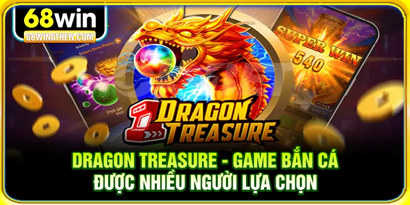 Dragon Treasure - Game bắn cá được nhiều người lựa chọn