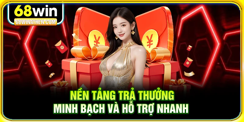 Nền tảng trả thưởng minh bạch và hỗ trợ nhanh 