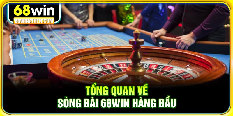 Tổng quan về sòng bài 68win hàng đầu